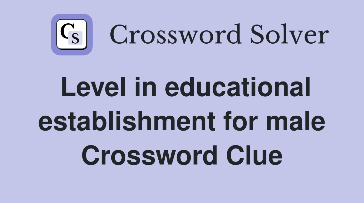 Level in educational establishment for male Crossword Clue