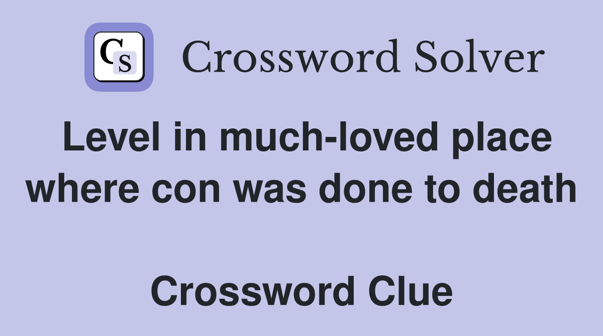 Level in much-loved place where con was done to death  Crossword Clue