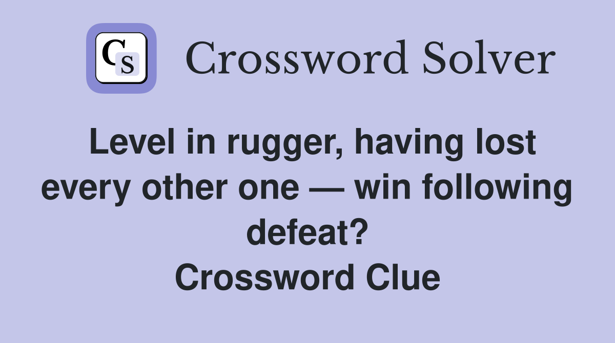 Level in rugger, having lost every other one — win following defeat? Crossword Clue