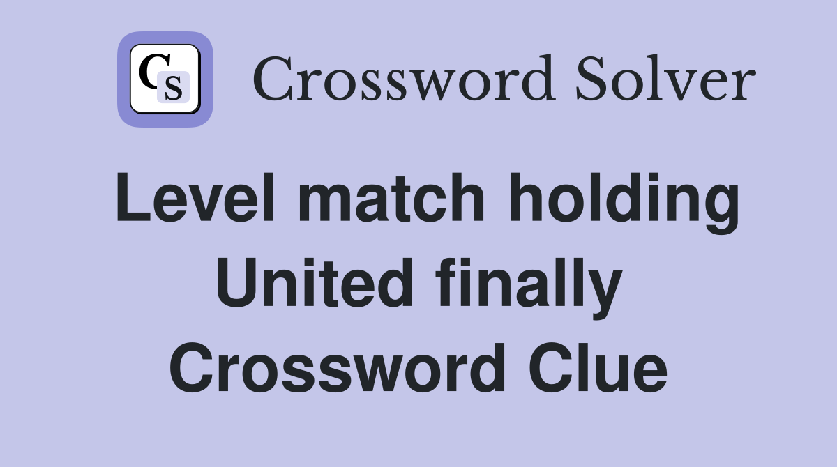 Level match holding United finally Crossword Clue