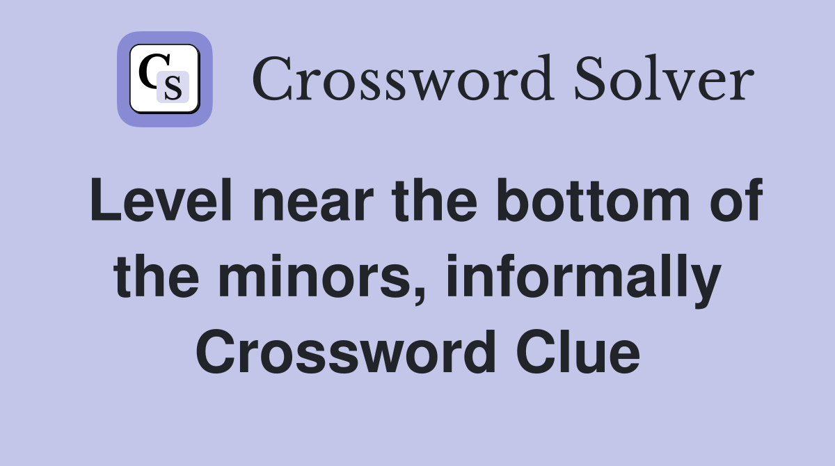 Level near the bottom of the minors, informally Crossword Clue