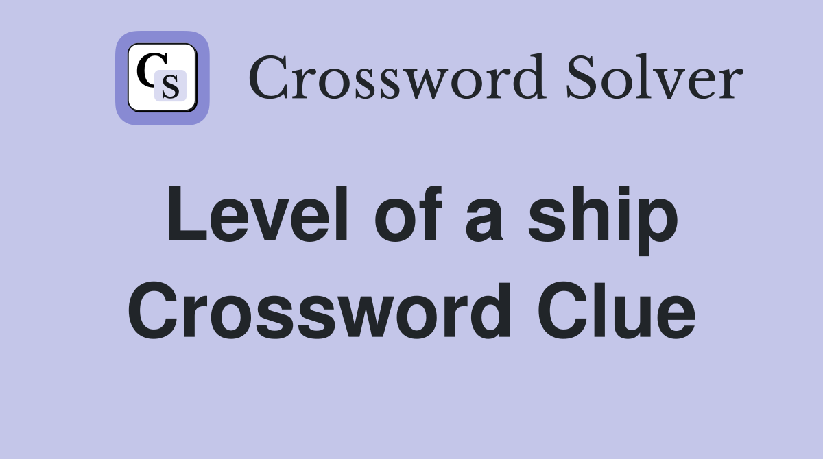 Level of a ship Crossword Clue