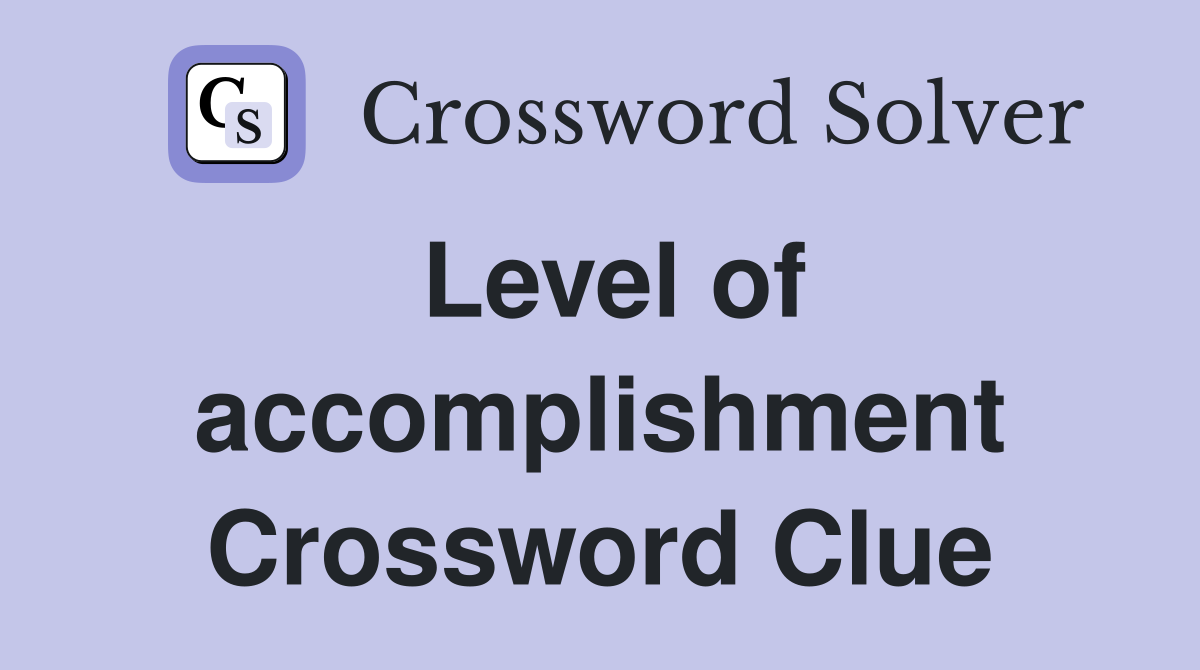 Level of accomplishment Crossword Clue