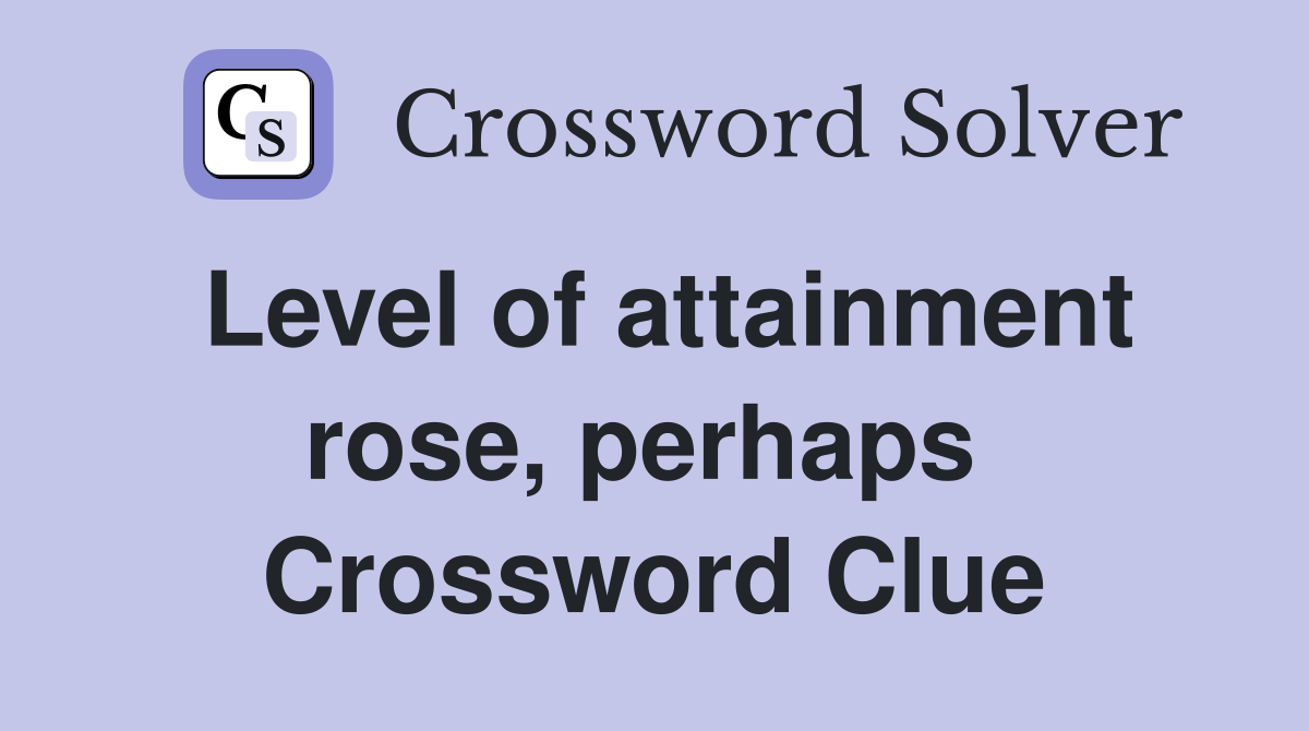 Level of attainment rose, perhaps  Crossword Clue