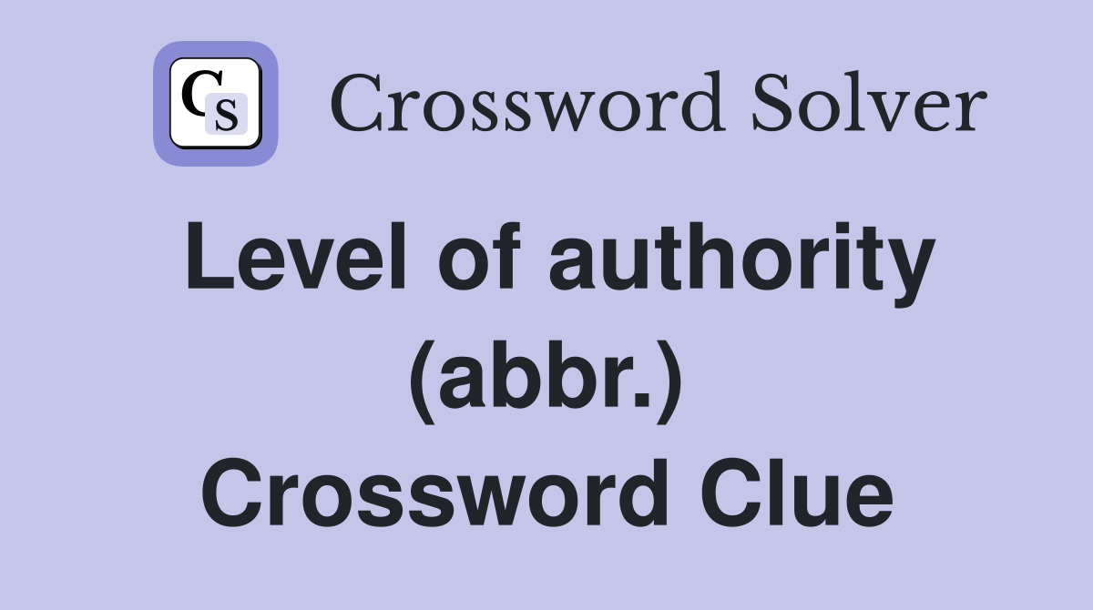 Level of authority (abbr.) Crossword Clue