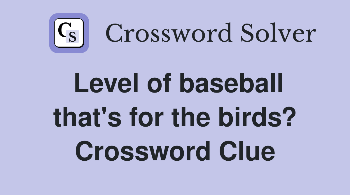 Level of baseball that's for the birds? Crossword Clue