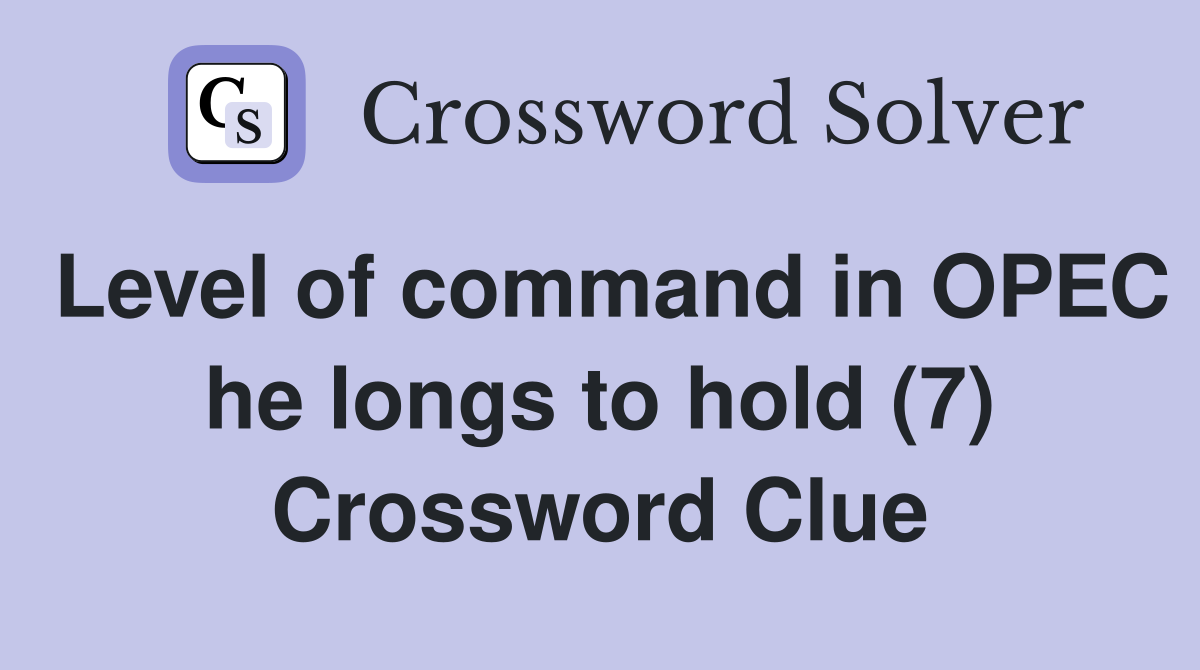 Level of command in OPEC he longs to hold (7) Crossword Clue