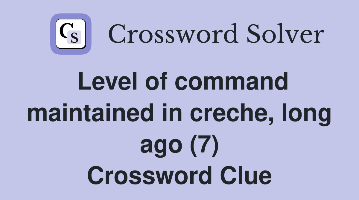 Level of command maintained in creche, long ago (7) Crossword Clue