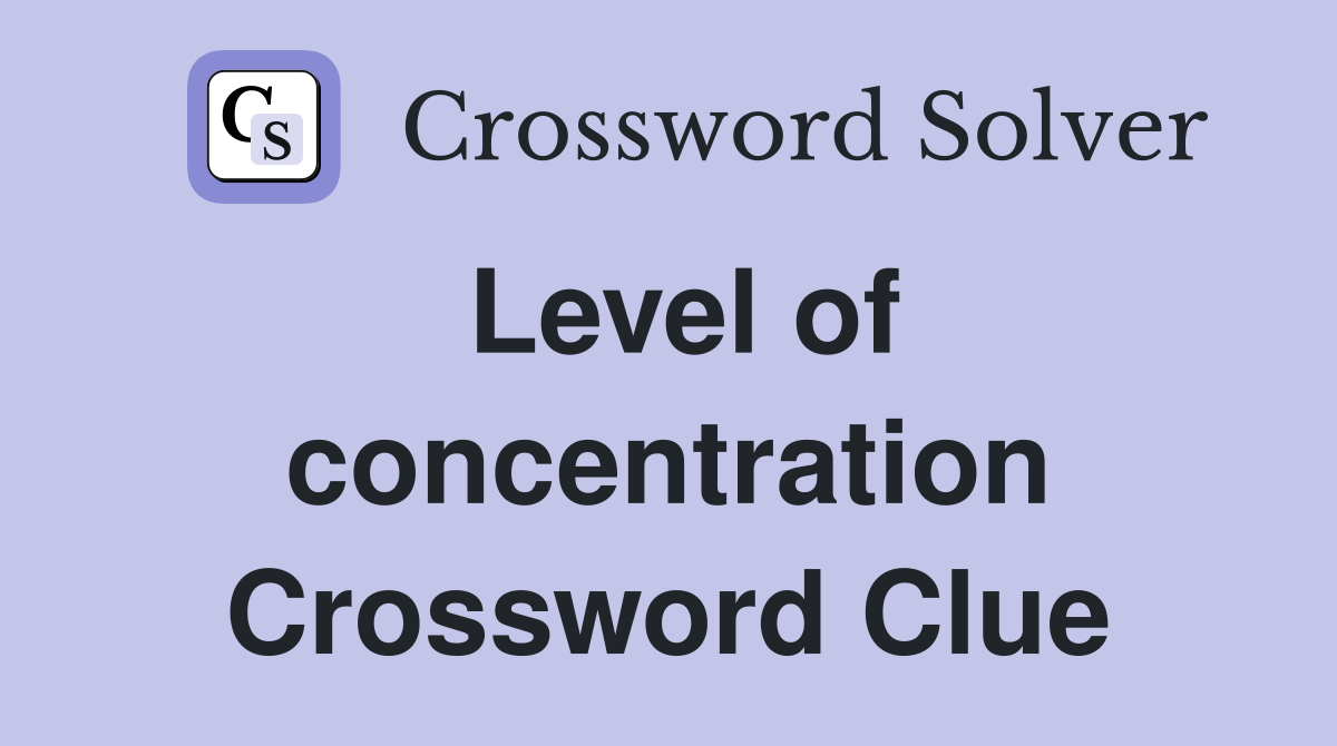 Level of concentration Crossword Clue