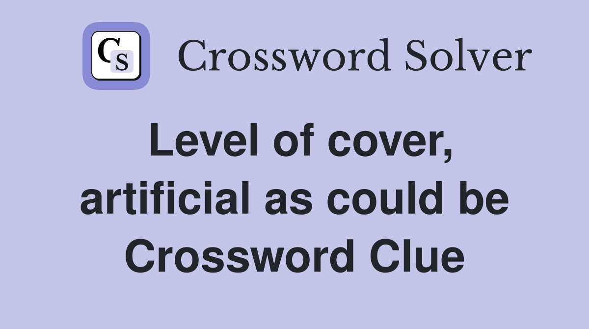 Level of cover, artificial as could be Crossword Clue