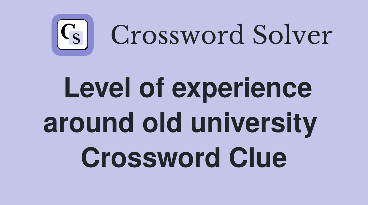 Level of experience around old university  Crossword Clue