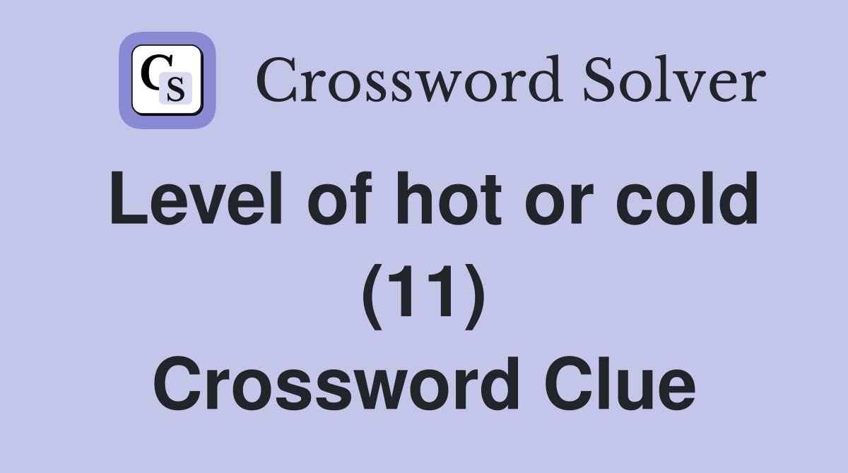 Level of hot or cold (11) Crossword Clue