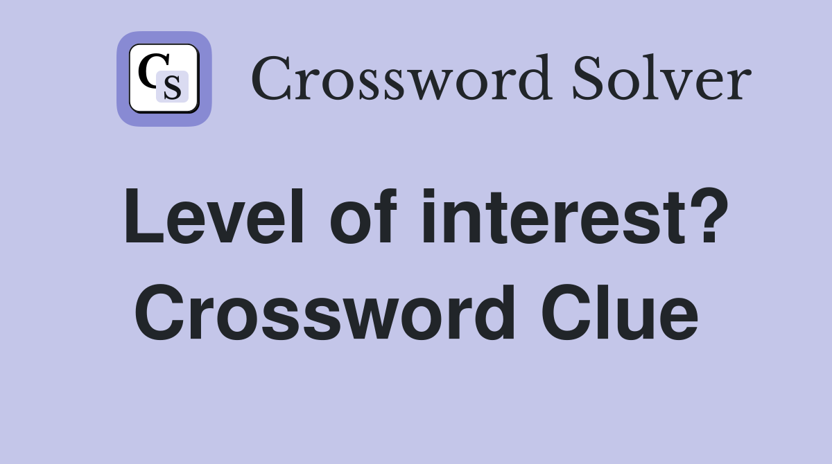 Level of interest? Crossword Clue