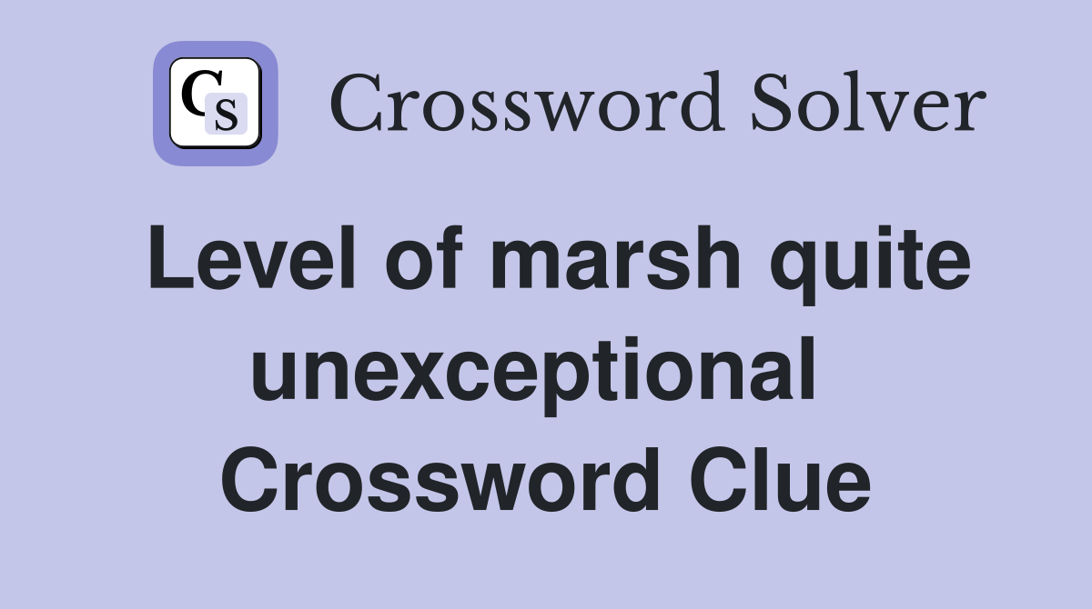 Level of marsh quite unexceptional  Crossword Clue