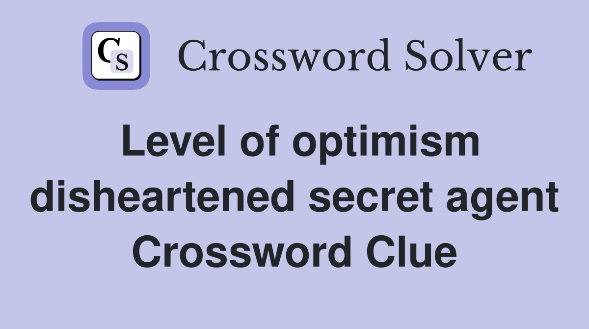 Level of optimism disheartened secret agent Crossword Clue