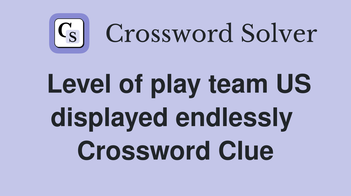 Level of play team US displayed endlessly  Crossword Clue