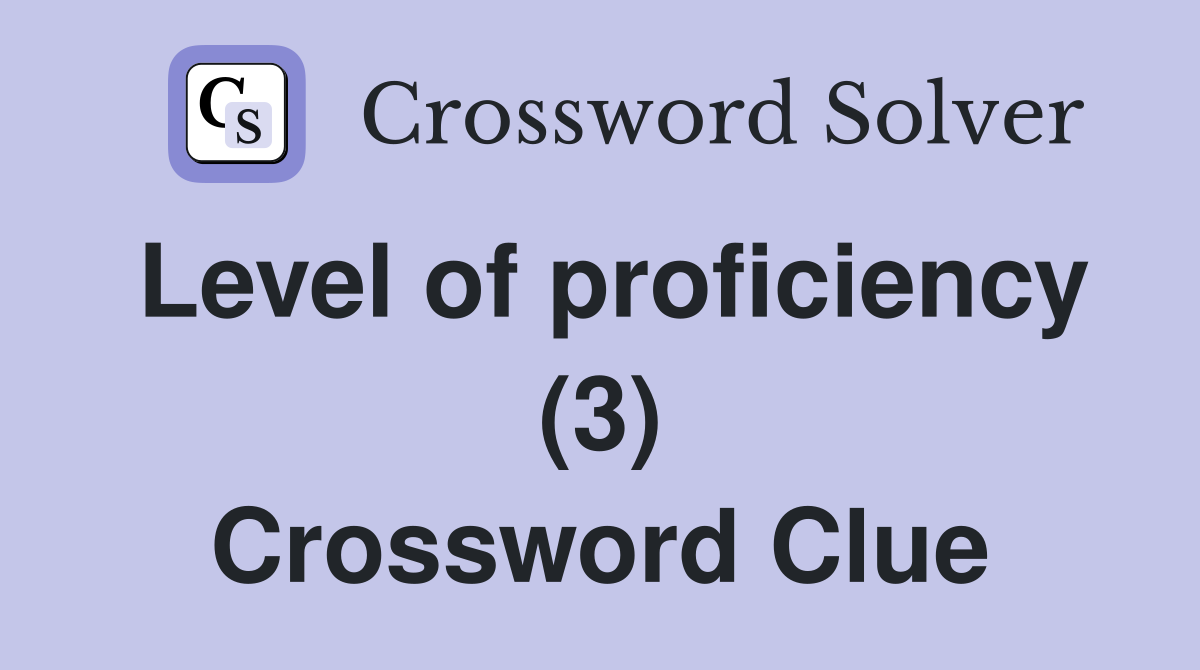 Level of proficiency (3) Crossword Clue