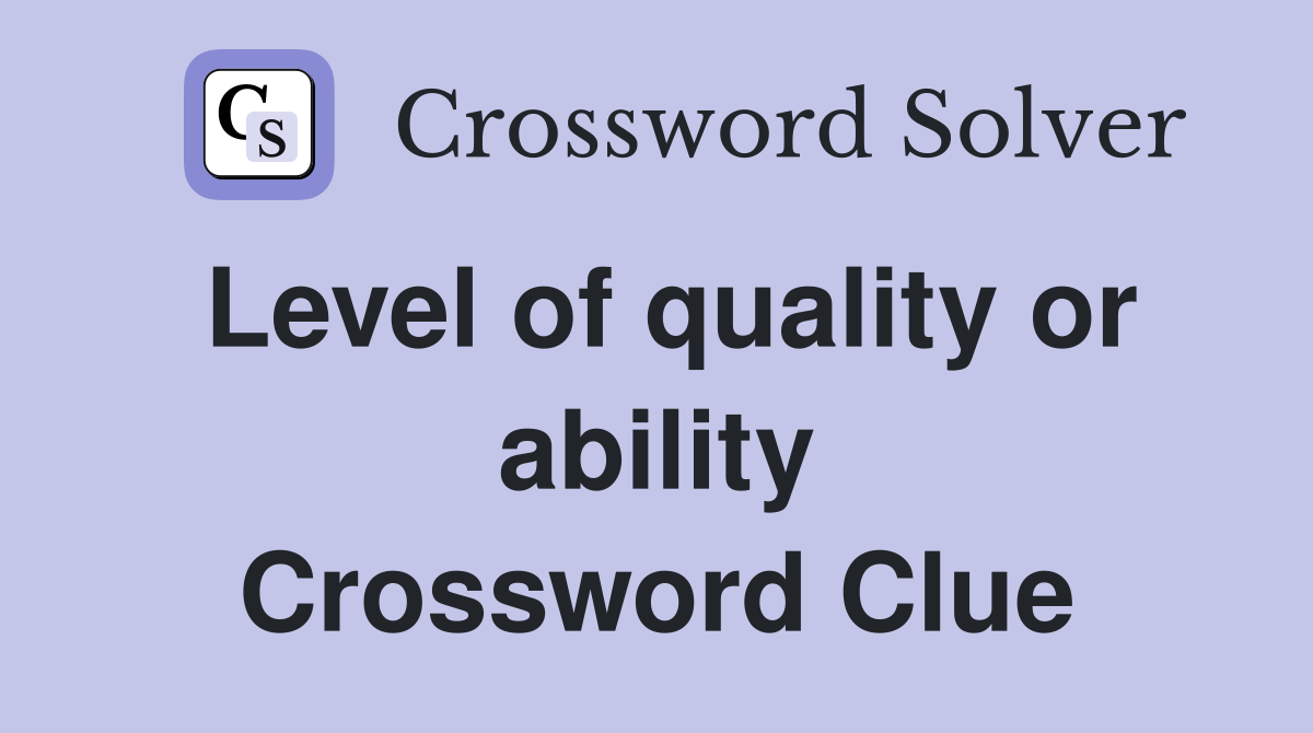 Level of quality or ability Crossword Clue