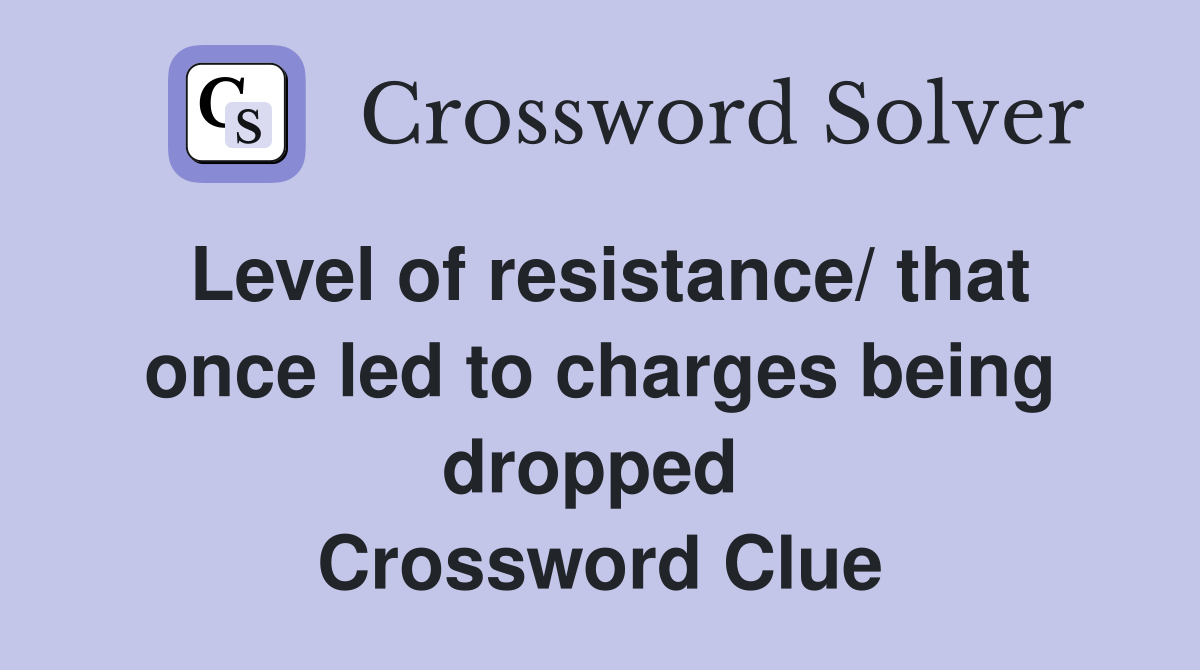 Level of resistance/ that once led to charges being dropped  Crossword Clue