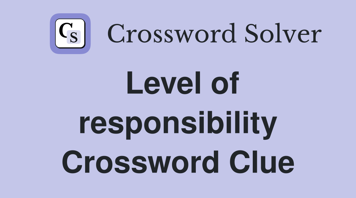 Level of responsibility Crossword Clue