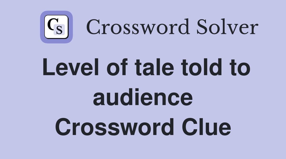 Level of tale told to audience Crossword Clue