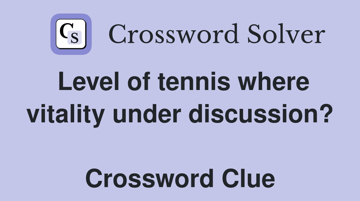 Level of tennis where vitality under discussion?  Crossword Clue