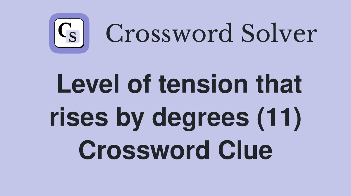 Level of tension that rises by degrees (11) Crossword Clue