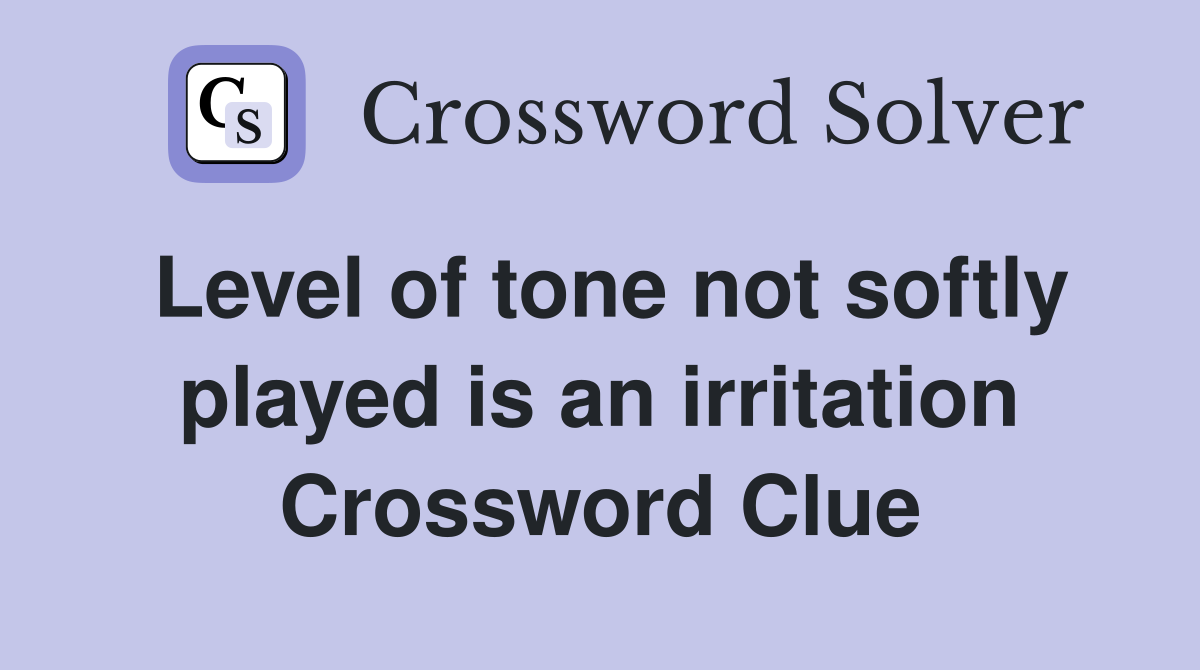 Level of tone not softly played is an irritation Crossword Clue