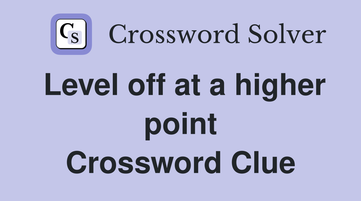 Level off at a higher point Crossword Clue