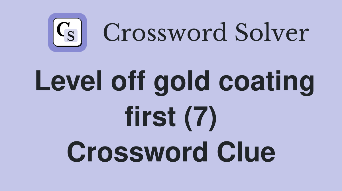 Level off gold coating first (7) Crossword Clue