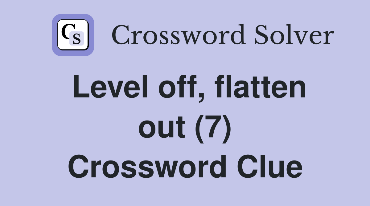 Level off, flatten out (7) Crossword Clue