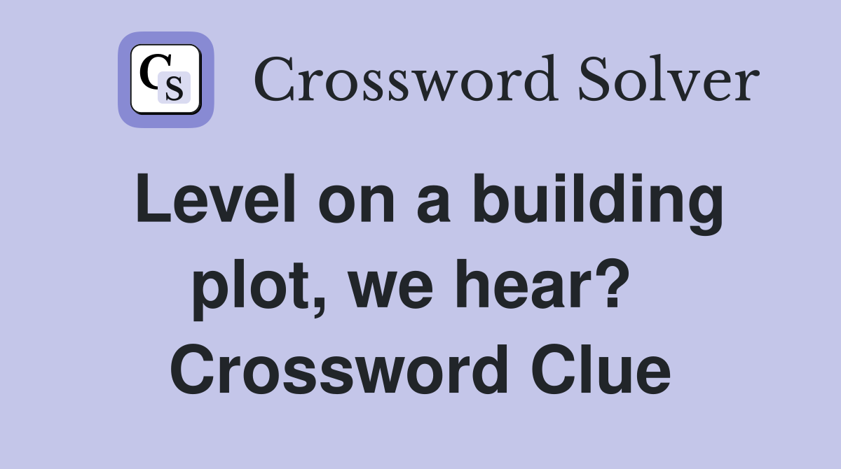 Level on a building plot, we hear?  Crossword Clue