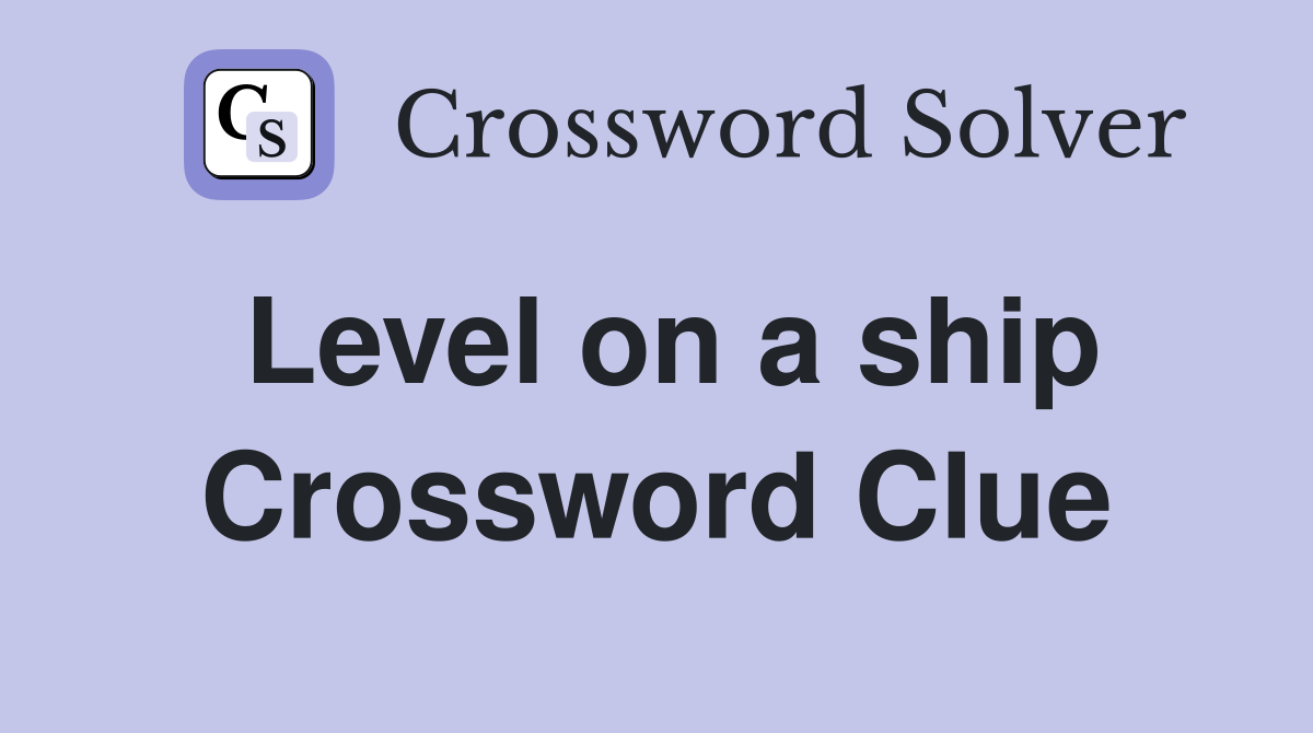 Level on a ship Crossword Clue