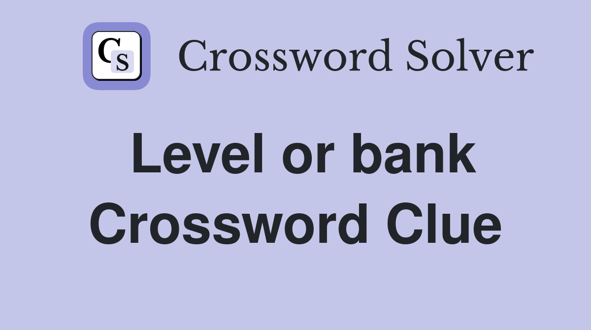 Level or bank Crossword Clue