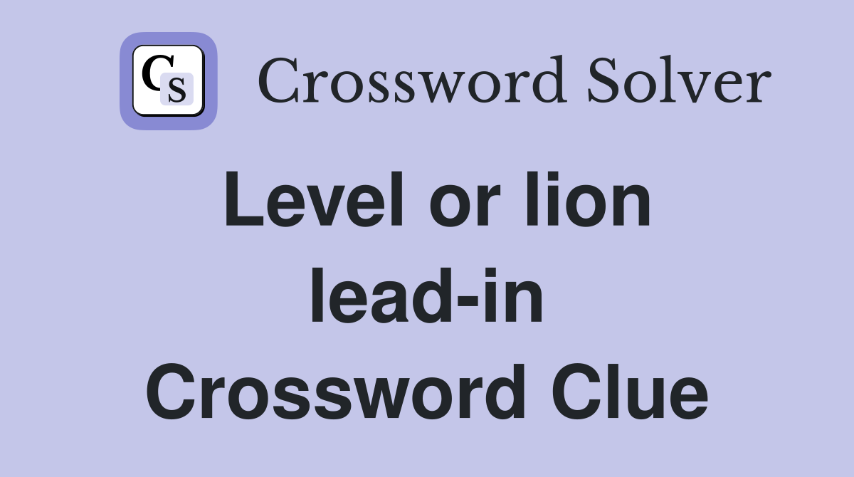 Level or lion lead-in Crossword Clue