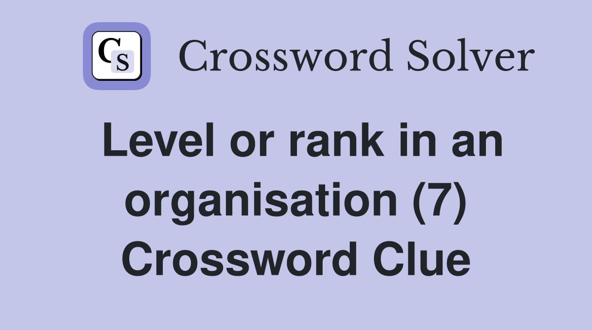 Level or rank in an organisation (7) Crossword Clue