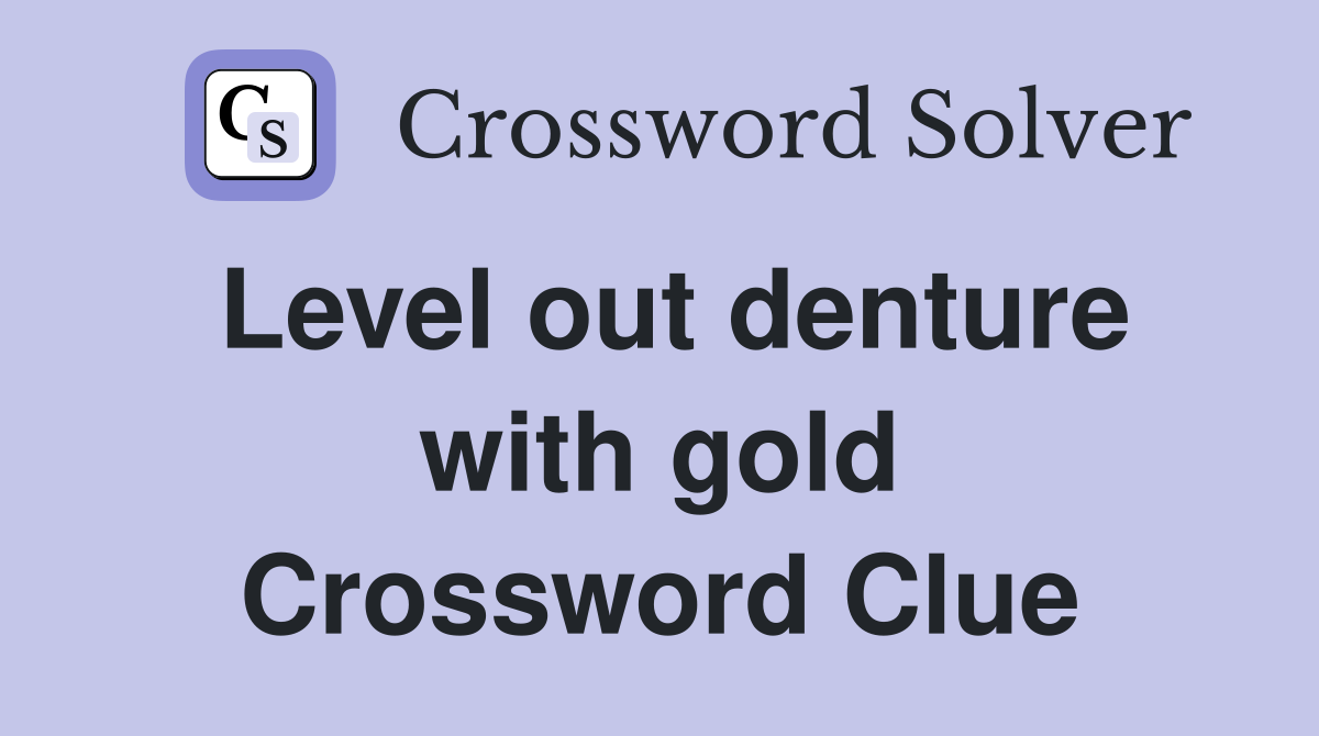 Level out denture with gold Crossword Clue