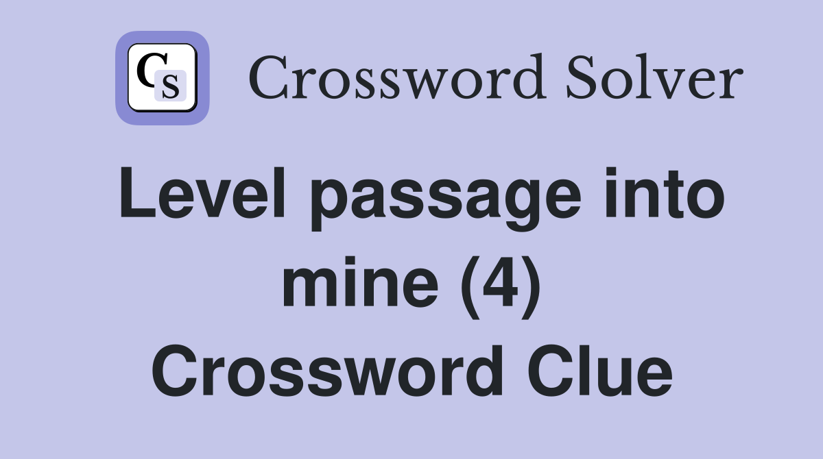 Level passage into mine (4) Crossword Clue