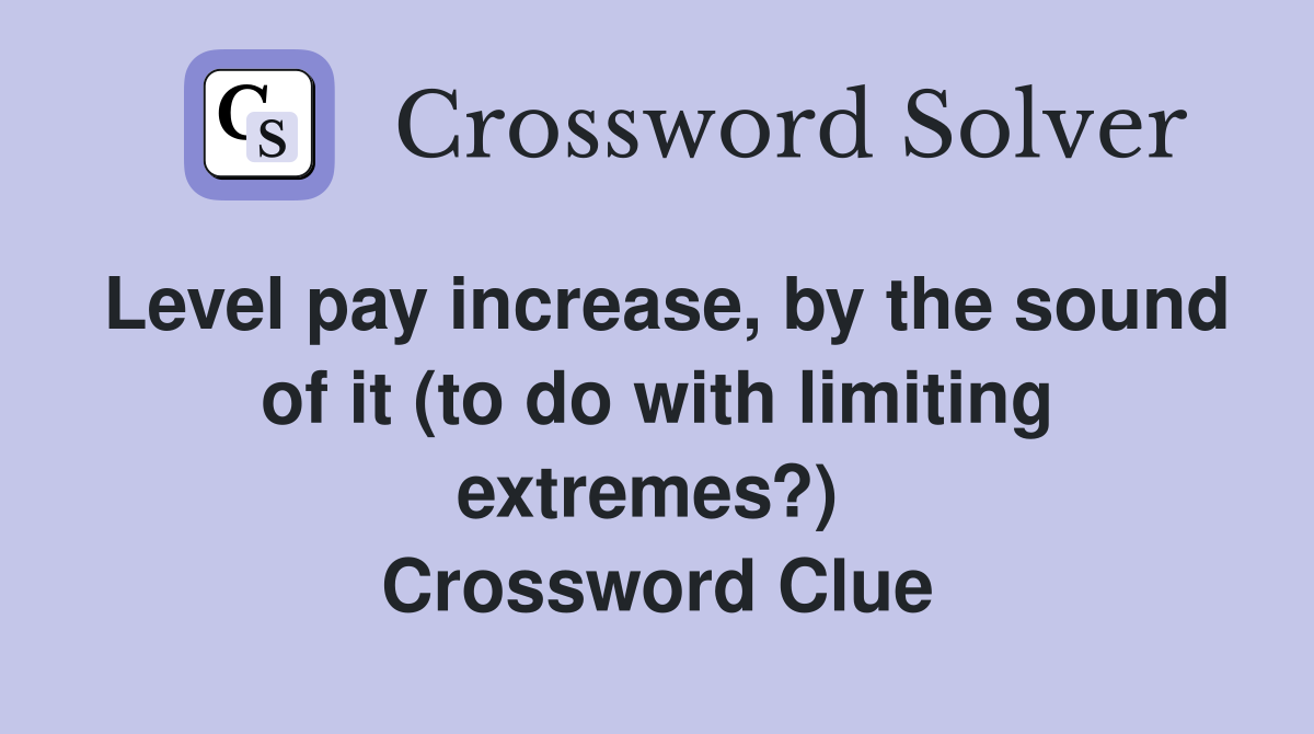 Level pay increase, by the sound of it (to do with limiting extremes?)  Crossword Clue
