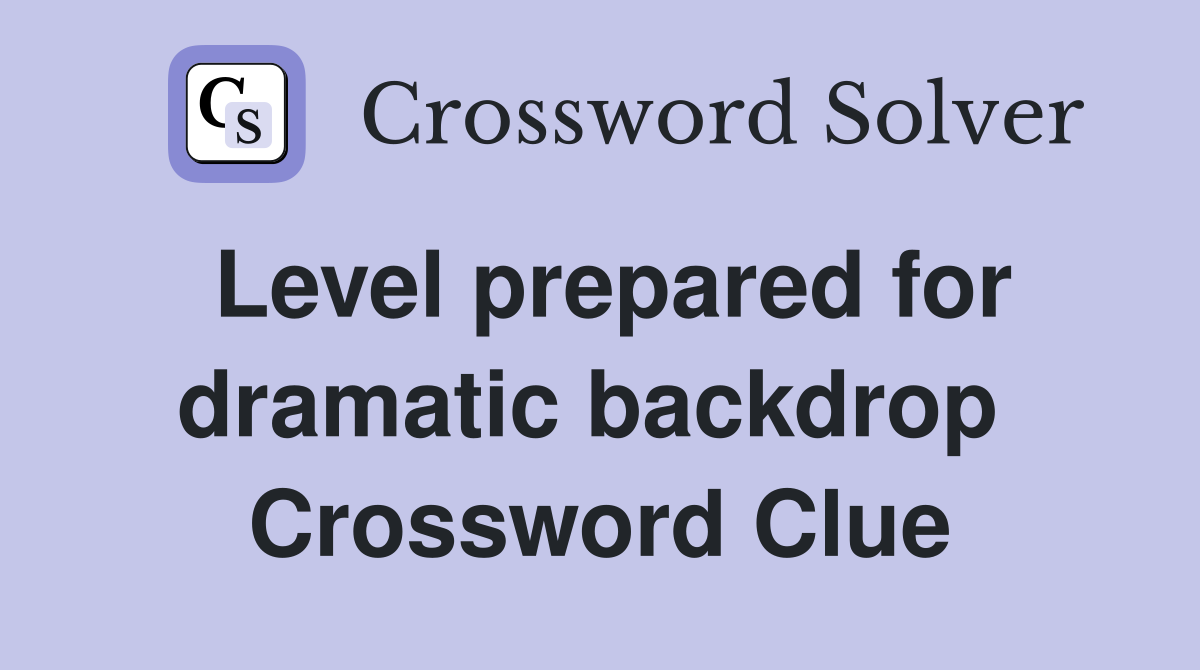 Level prepared for dramatic backdrop  Crossword Clue