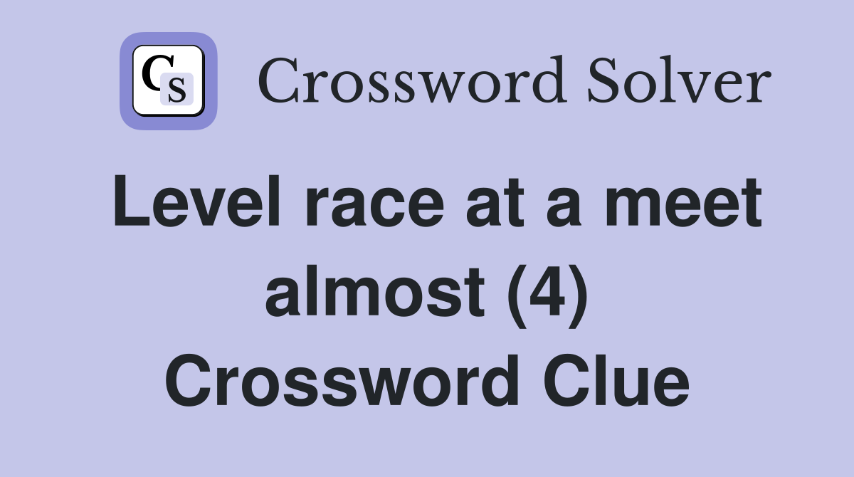 Level race at a meet almost (4) Crossword Clue
