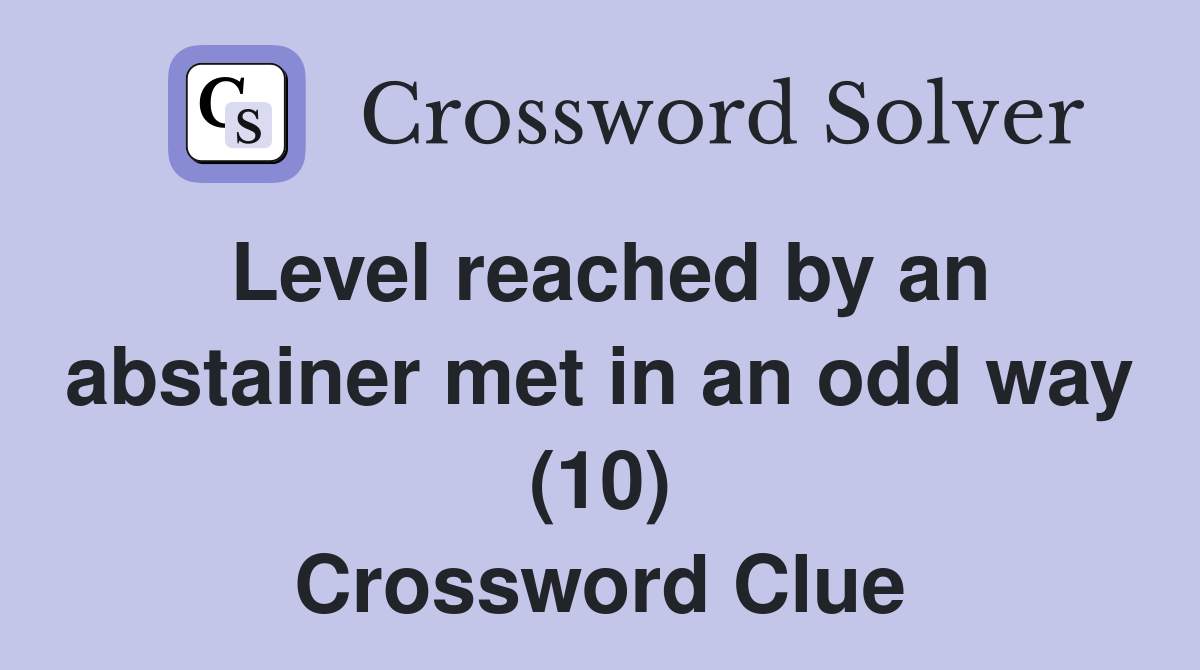 Level reached by an abstainer met in an odd way (10) Crossword Clue