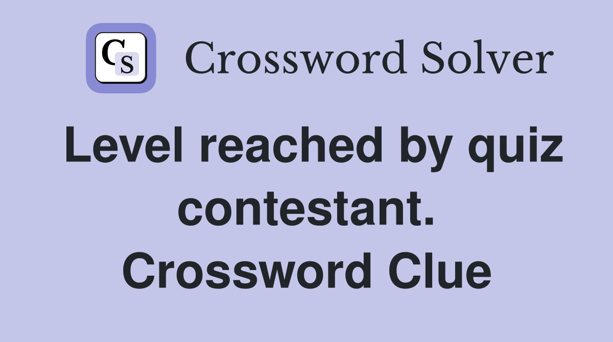 Level reached by quiz contestant. Crossword Clue