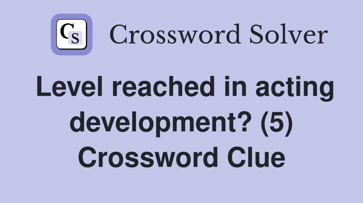 Level reached in acting development? (5) Crossword Clue