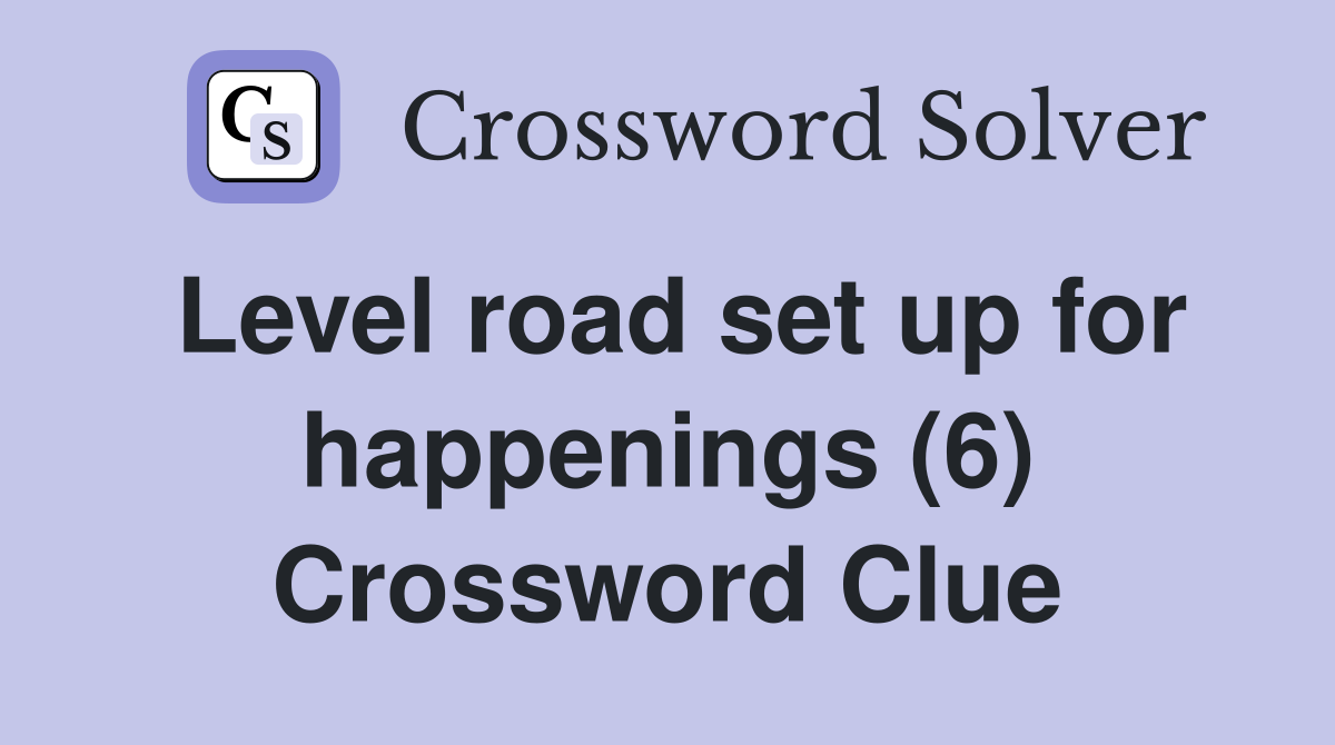 Level road set up for happenings (6) Crossword Clue