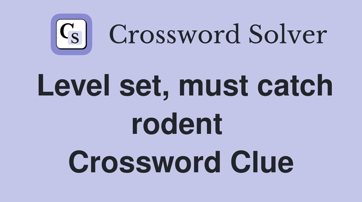 Level set, must catch rodent  Crossword Clue