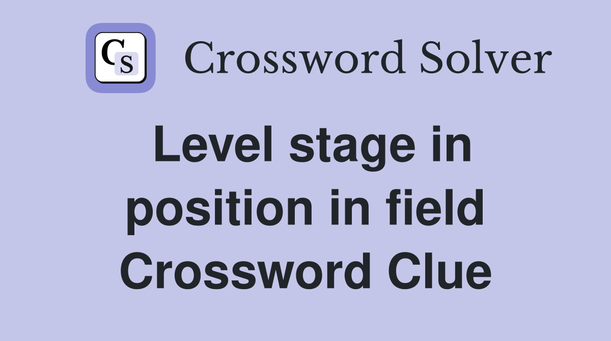Level stage in position in field Crossword Clue