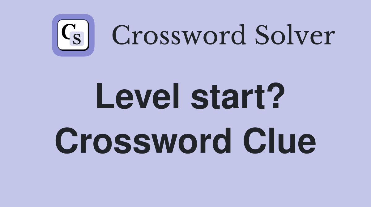 Level start? Crossword Clue