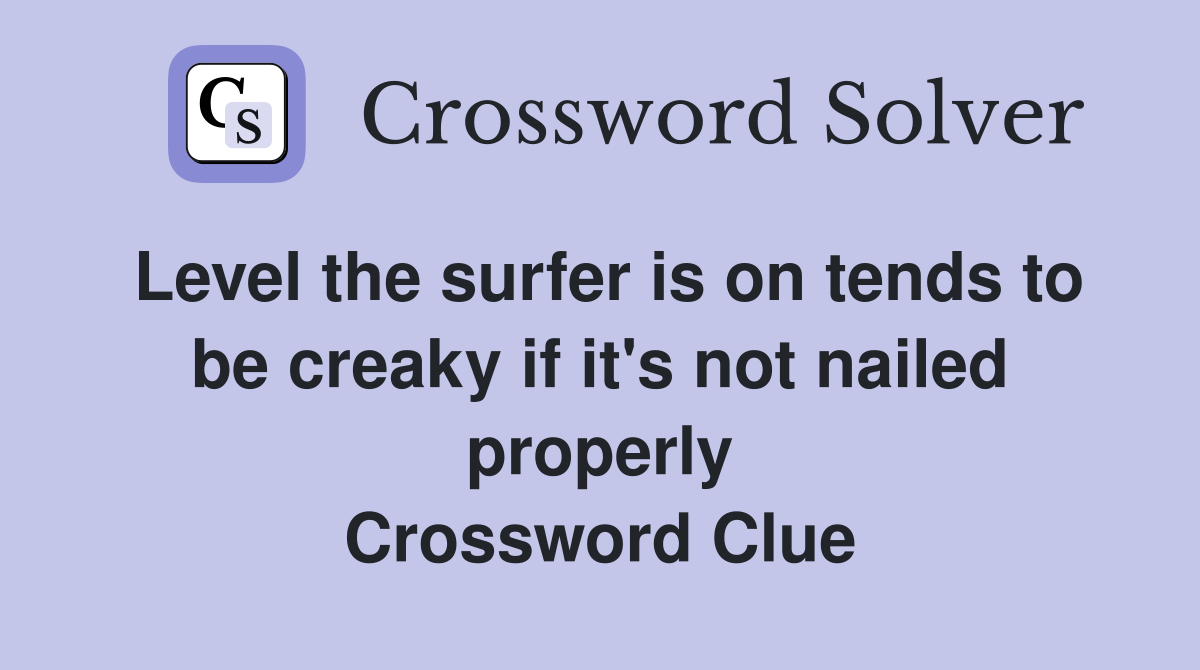 Level the surfer is on tends to be creaky if it's not nailed properly Crossword Clue