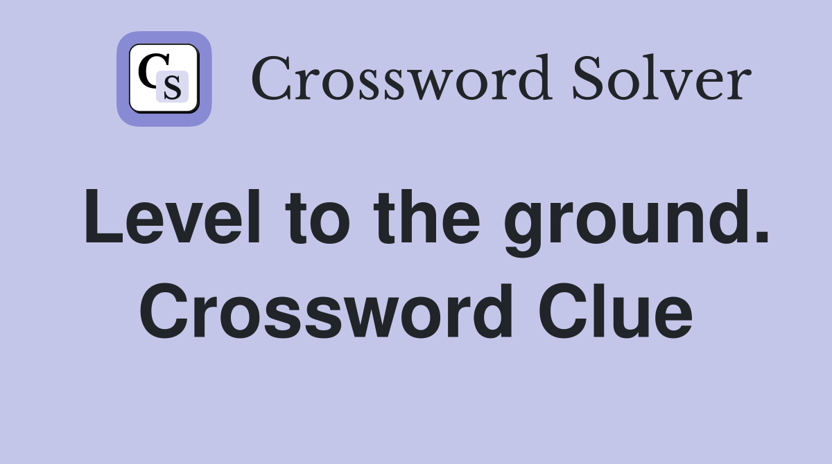 Level to the ground. Crossword Clue
